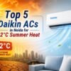 Top 5 Daikin ACs in Noida for 52°C Summer Heat