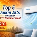 Top 5 Daikin ACs in Noida for 52°C Summer Heat