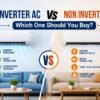 Inverter AC vs Non Inverter AC: Which One Should You Buy?
